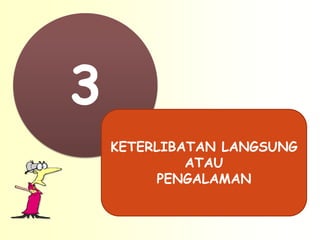 3
    KETERLIBATAN LANGSUNG
             ATAU
         PENGALAMAN
 