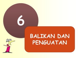 6
    BALIKAN DAN
     PENGUATAN
 