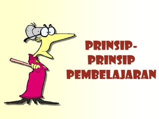 PRINSIP-
   PRINSIP
PEMBELAJARAN
 