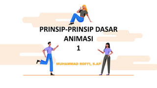 PRINSIP-PRINSIP DASAR
ANIMASI
1
MUHAMMAD ROFI’I, S.AP
 