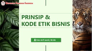 Faiz Arif Jamil, M.Ak
PRINSIP &
KODE ETIK BISNIS
 