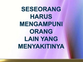 SESEORANG HARUSMENGAMPUNI ORANG LAIN YANGMENYAKITINYA
