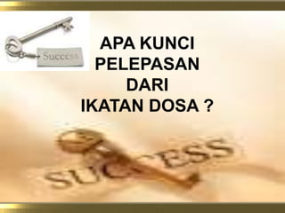 APA KUNCI PELEPASAN DARI IKATAN DOSA ?