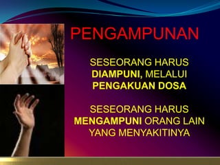 PENGAMPUNANSESEORANG HARUS DIAMPUNI, MELALUI PENGAKUAN DOSASESEORANG HARUS MENGAMPUNI ORANG LAIN YANG MENYAKITINYA