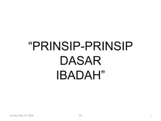 Sunday, May 13, 2018 KG 1
“PRINSIP-PRINSIP
DASAR
IBADAH”
 