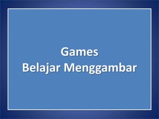 Games
Belajar Menggambar
 