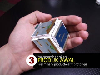 Preliminary product/early prototype
3
mengembangkan
PRODUK AWAL
 