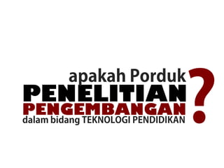 PENELITIAN
PENGEMBANGAN
 