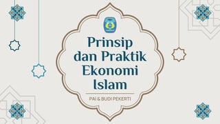 Prinsip
dan Praktik
Ekonomi
Islam
PAI & BUDI PEKERTI
 