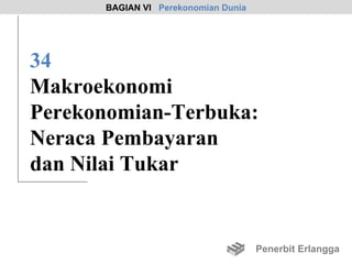BAGIAN VI Perekonomian Dunia




34
Makroekonomi
Perekonomian-Terbuka:
Neraca Pembayaran
dan Nilai Tukar


                                     Penerbit Erlangga
 
