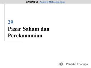 BAGIAN VI Analisis Makroekonomi




29
Pasar Saham dan
Perekonomian



                                        Penerbit Erlangga
 