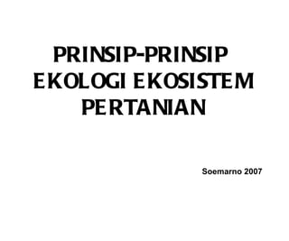 PRINSIP-PRINSIP  EKOLOGI EKOSISTEM PERTANIAN Soemarno 2007 
