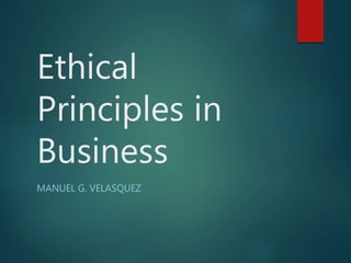 Ethical
Principles in
Business
MANUEL G. VELASQUEZ
 