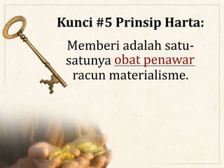Kunci #5 Prinsip Harta:
Memberi adalah satu-
satunya ________________
racun materialisme.
obat penawar
 