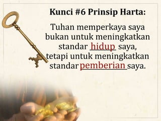 Kunci #6 Prinsip Harta:
Tuhan memperkaya saya
bukan untuk meningkatkan
standar ________ saya,
tetapi untuk meningkatkan
standar ______________saya.
hidup
pemberian
 