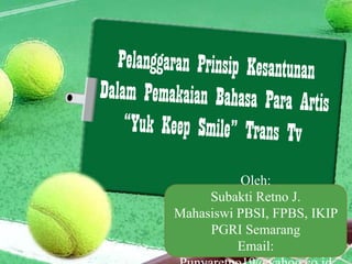 Oleh:
Subakti Retno J.
Mahasiswi PBSI, FPBS, IKIP
PGRI Semarang
Email:

 