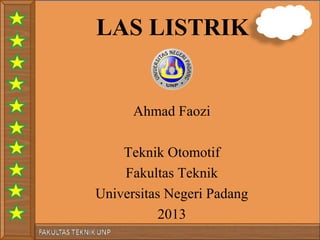 LAS LISTRIK

Ahmad Faozi
Teknik Otomotif
Fakultas Teknik
Universitas Negeri Padang
2013

 
