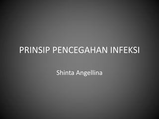 PRINSIP PENCEGAHAN INFEKSI
Shinta Angellina
 
