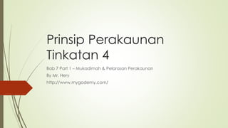 Prinsip Perakaunan
Tinkatan 4
Bab 7 Part 1 – Mukadimah & Pelarasan Perakaunan
By Mr. Hery
http://www.mygodemy.webege.com/
 