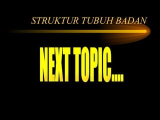 STRUKTUR TUBUH BADAN NEXT TOPIC.... 