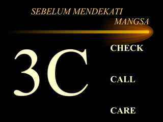 SEBELUM MENDEKATI  MANGSA 3C CHECK CALL CARE 