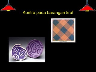 Kontra pada barangan kraf
 