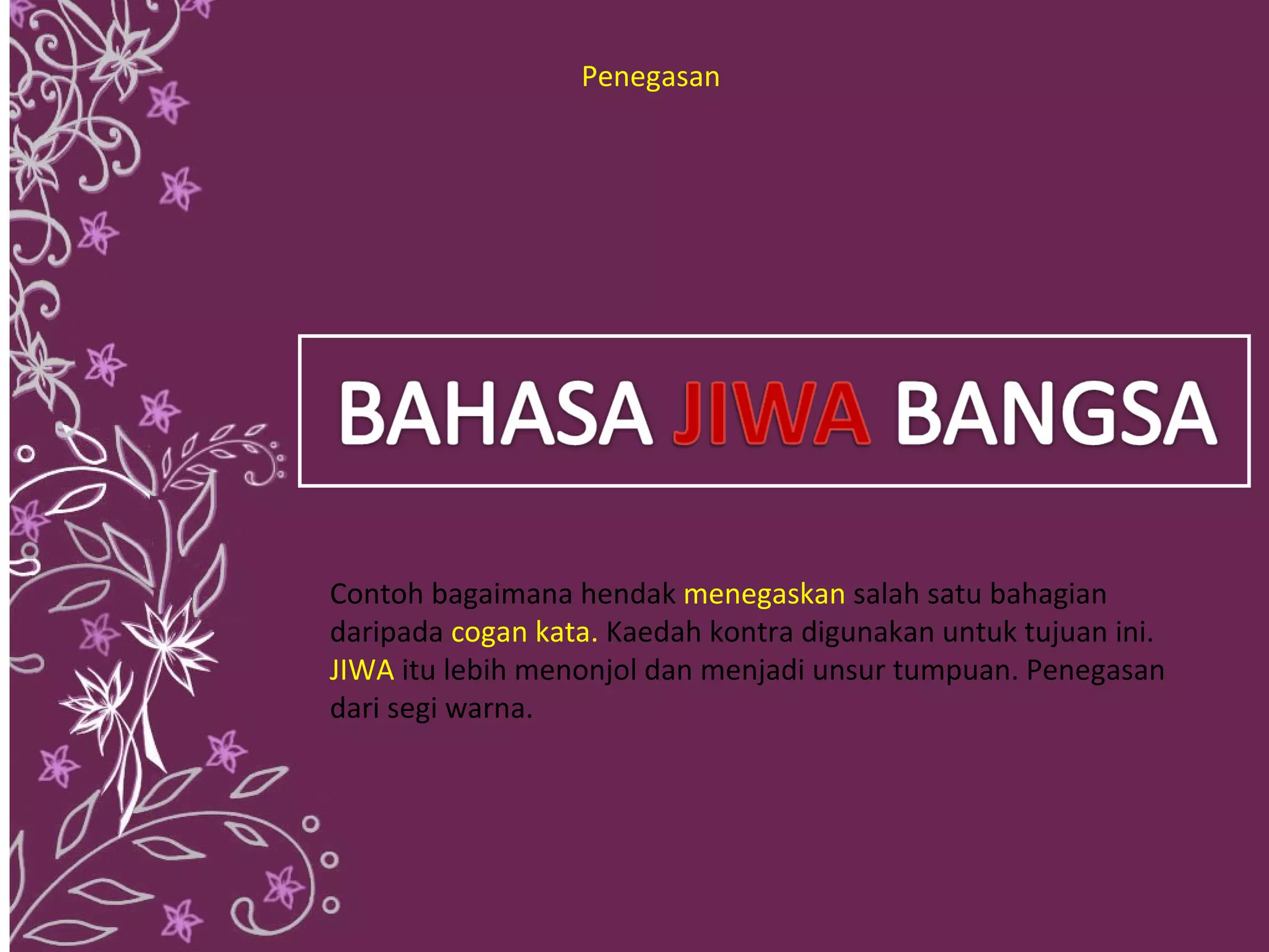 Penegasan




Contoh bagaimana hendak menegaskan salah satu bahagian
daripada cogan kata. Kaedah kontra digunakan untuk tujuan ini.
JIWA itu lebih menonjol dan menjadi unsur tumpuan. Penegasan
dari segi warna.
 