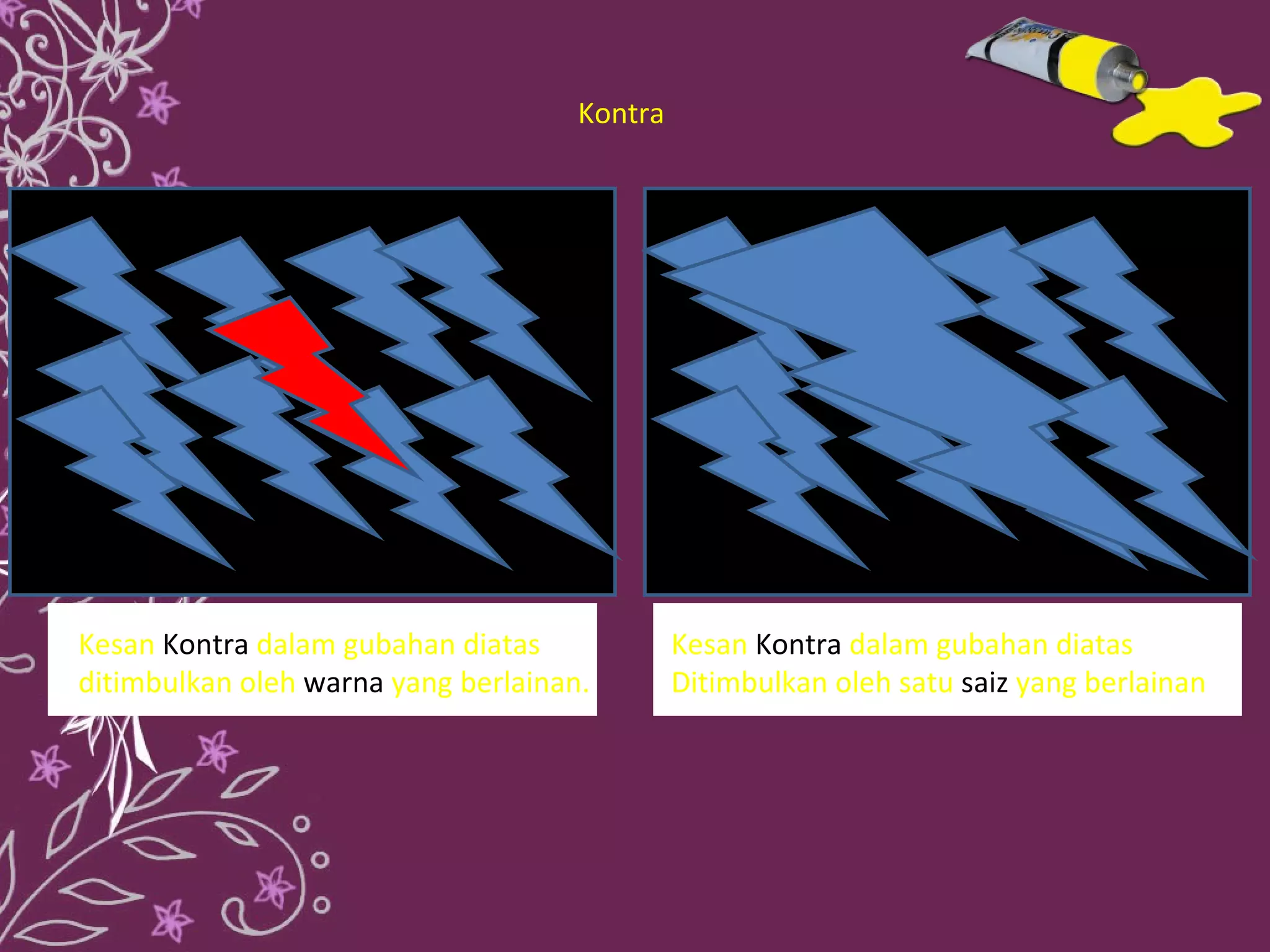 Kontra




Kesan Kontra dalam gubahan diatas             Kesan Kontra dalam gubahan diatas
ditimbulkan oleh warna yang berlainan.        Ditimbulkan oleh satu saiz yang berlainan
 
