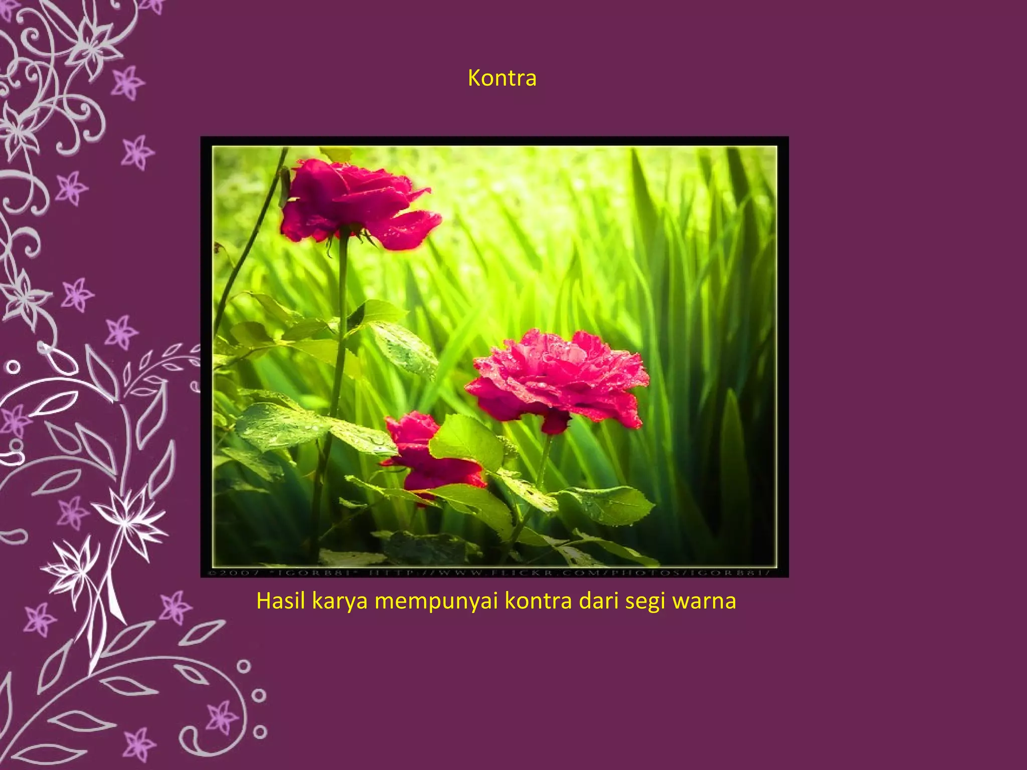 Kontra




Hasil karya mempunyai kontra dari segi warna
 