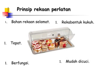 Bahan rekaan selamat. Prinsip rekaan perlatan Rekabentuk kukuh. Tepat. Berfungsi. Mudah dicuci. 