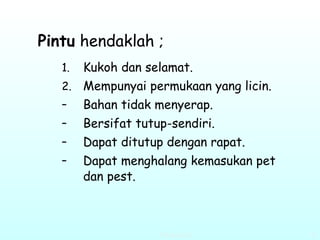 Pintu  hendaklah ; Kukoh dan selamat. Mempunyai permukaan yang licin. Bahan tidak menyerap. Bersifat tutup-sendiri. Dapat ditutup dengan rapat. Dapat menghalang kemasukan pet dan pest.   