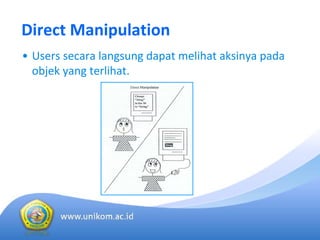 Direct Manipulation 
• Users secara langsung dapat melihat aksinya pada
objek yang terlihat. 
 