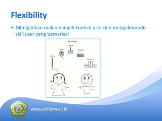Flexibility
• Mengijinkan makin banyak kontrol user dan mengakomodir
skill user yang bervariasi
 