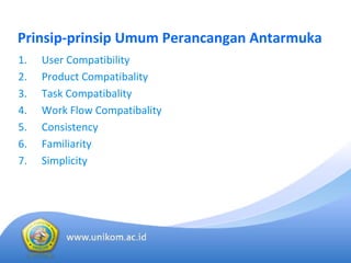 Prinsip‐prinsip Umum Perancangan Antarmuka
1. User Compatibility 
2. Product Compatibality
3. Task Compatibality
4. Work Flow Compatibality
5. Consistency
6. Familiarity
7. Simplicity
 