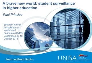 A brave new world: student surveillance 
in higher education 
Paul Prinsloo 
Southern African 
Association for 
Institutional 
Research (SAAIR) 
Conference 16-18 
October 2014 
 