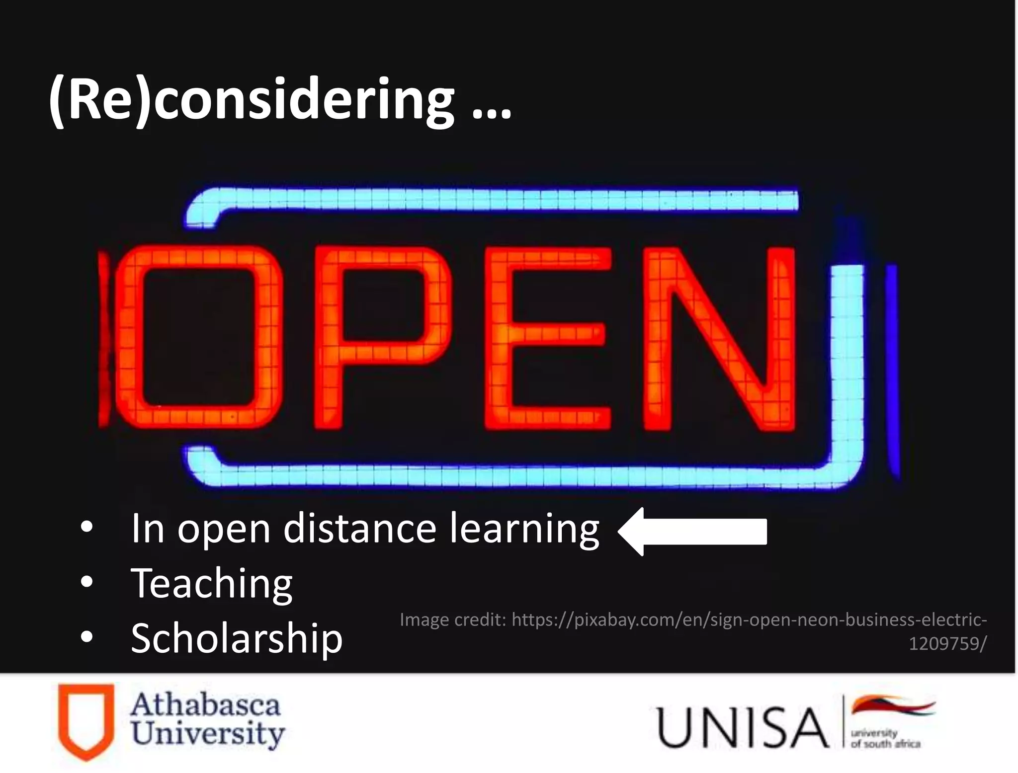(Re)considering …
• In open distance learning
• Teaching
• Scholarship
Image credit: https://pixabay.com/en/sign-open-neon-business-electric-
1209759/
 