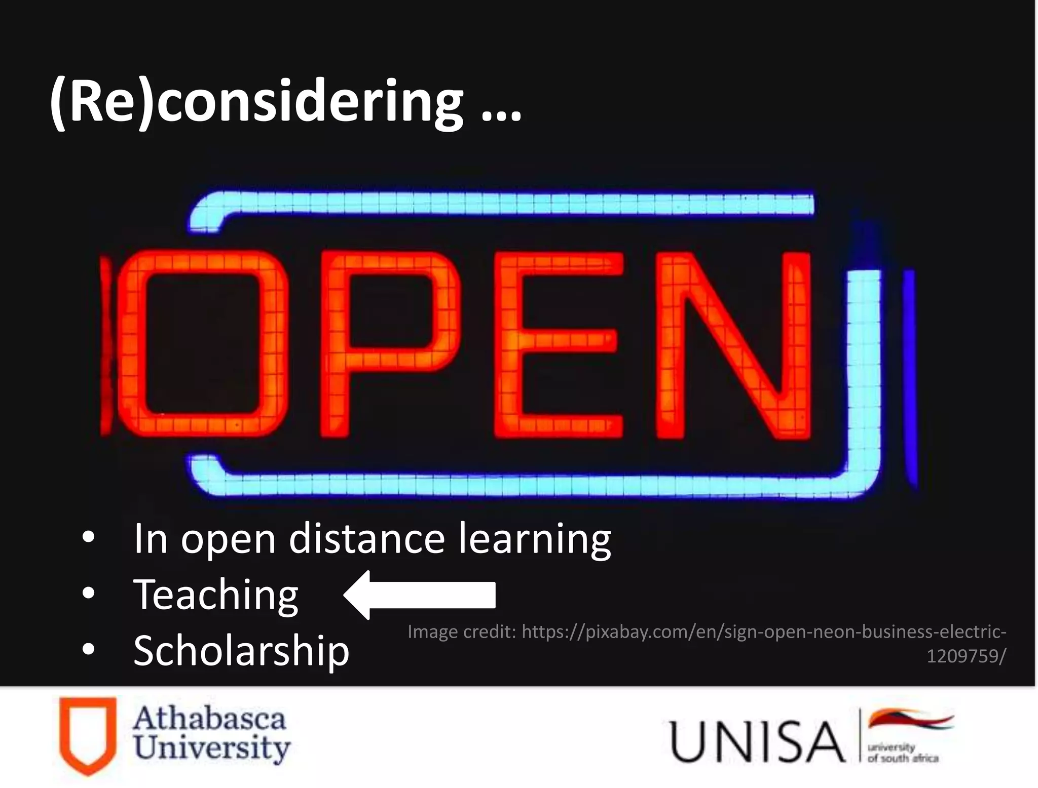 (Re)considering …
• In open distance learning
• Teaching
• Scholarship
Image credit: https://pixabay.com/en/sign-open-neon-business-electric-
1209759/
 