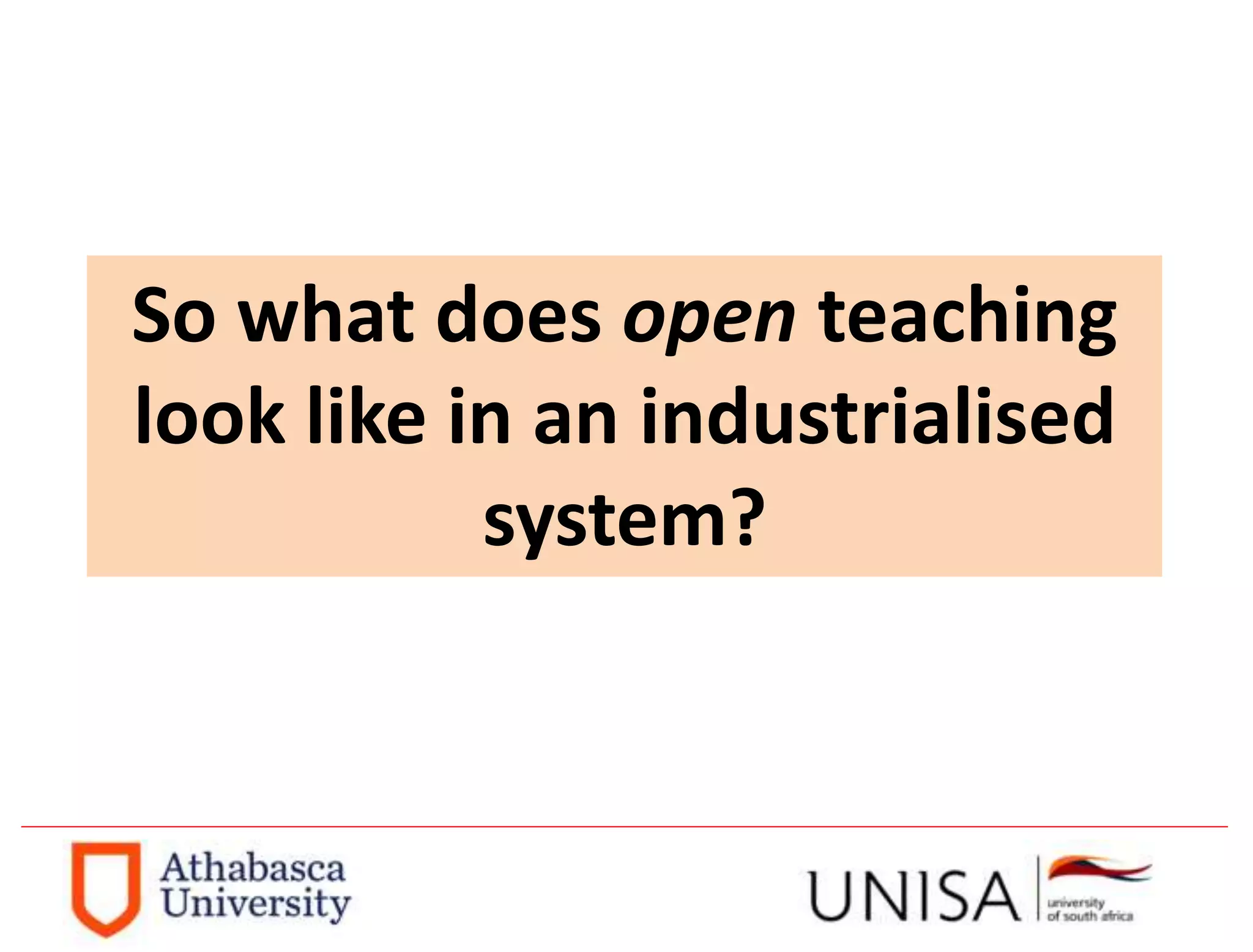 So what does open teaching
look like in an industrialised
system?
 