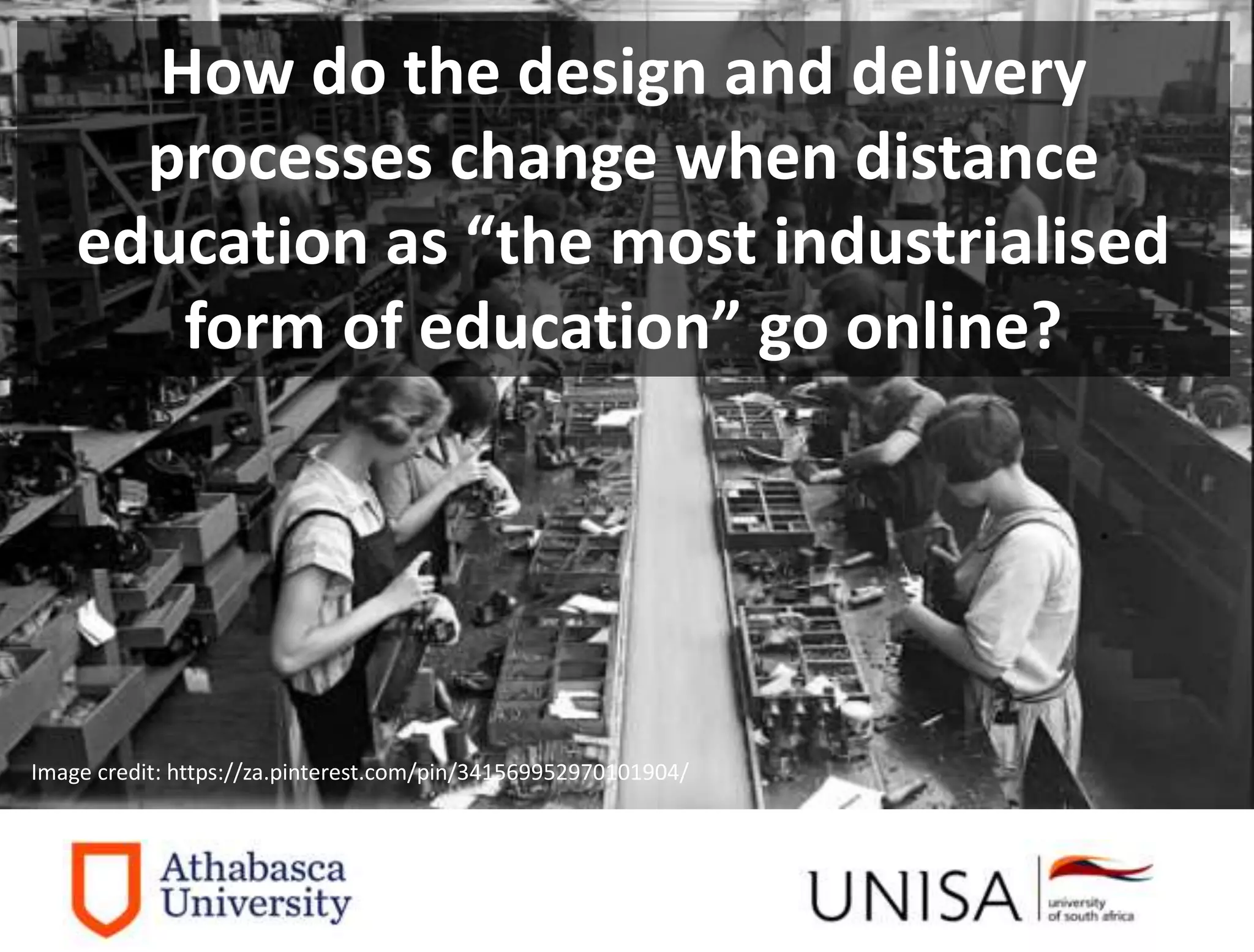 How do the design and delivery
processes change when distance
education as “the most industrialised
form of education” go online?
Image credit: https://za.pinterest.com/pin/341569952970101904/
 