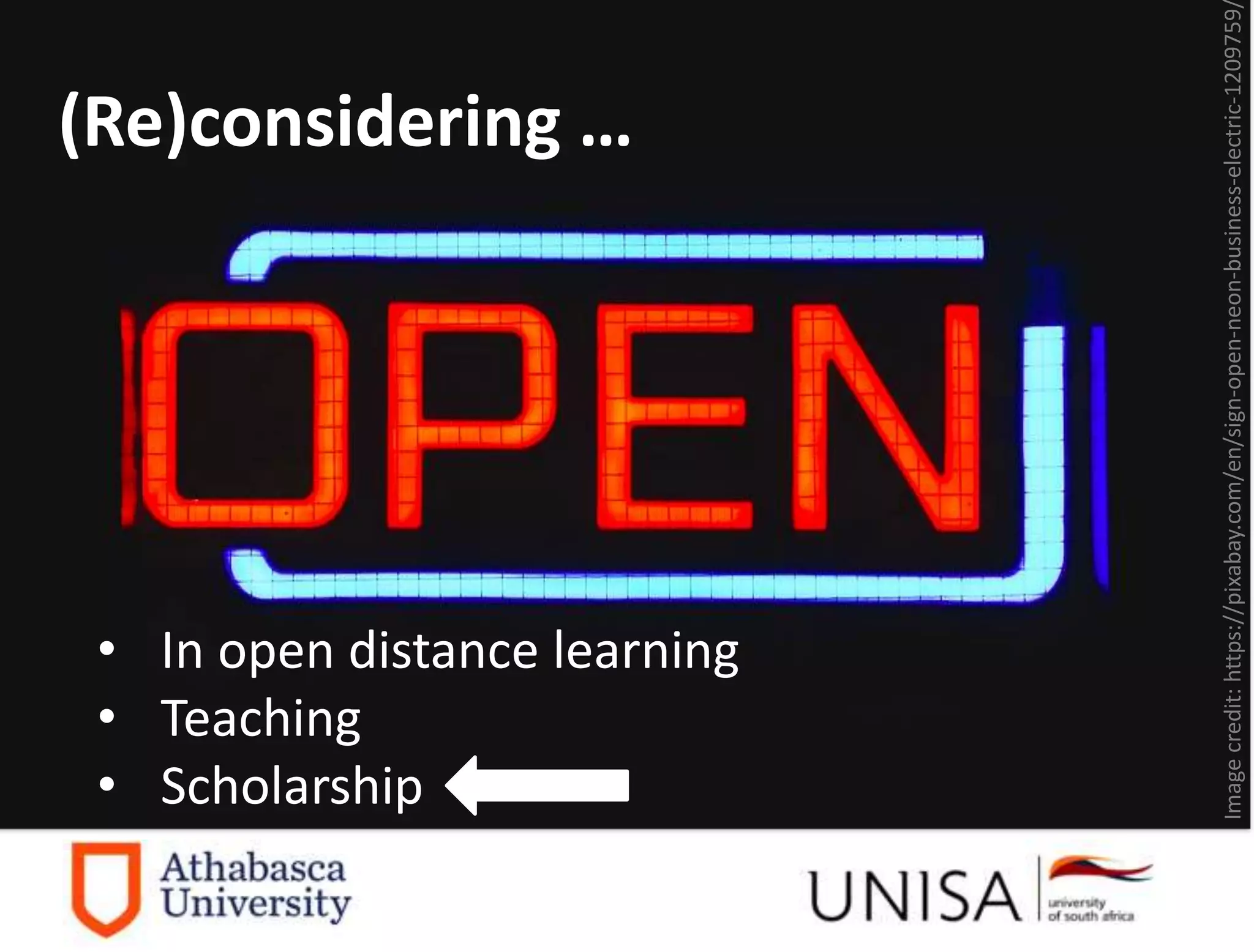 (Re)considering …
• In open distance learning
• Teaching
• Scholarship
Imagecredit:https://pixabay.com/en/sign-open-neon-business-electric-1209759
 