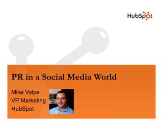 PR in a Social Media World
Mike Volpe
           g
VP Marketing
HubSpot
 