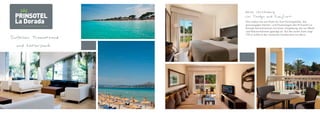 Ideale Verbindung
                       von Design und Komfort
                       Hier haben Sie viel Platz für Ihre Feriengefühle. Die
                       grosszügigen Garten- und Poolanlagen des Prinsotel La
                       Dorada harmonisieren mit einer Umgebung, die von Weite
                       und Naturschönheit geprägt ist. Auf der einen Seite liegt
                       150 m entfernt der immense Sandstrand von Muro.
Zwischen Traumstrand
  und Naturpark
 