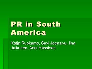 PR in South America Katja Ruokamo, Suvi Joensivu, Iina Julkunen, Anni Hassinen 