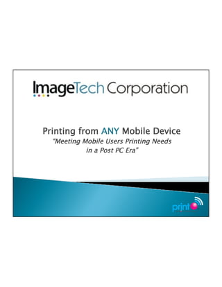Printing from ANY Mobile Device 
“Meeting Mobile Users Printing Needs 
in a Post PC Era” 
 
