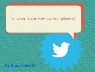 12 Ways To Get More Twitter Followers
By Marc Guberti
 