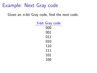 Example: Next Gray code
  Given an n-bit Gray code, ﬁnd the next code.

                   3-bit Gray code
                         000
                         001
                         011
                         010
                         110
                         111
                         101
                         100
 