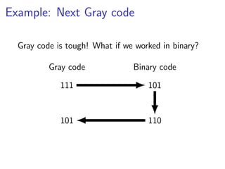 Example: Next Gray code

  Gray code is tough! What if we worked in binary?

          Gray code             Binary code

             111                    101


             101                    110
 