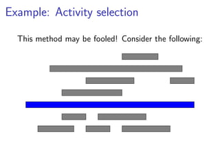 Example: Activity selection

  This method may be fooled! Consider the following:
 