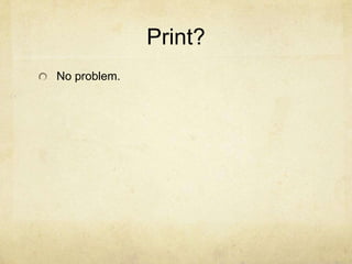 Print?
No problem.

 