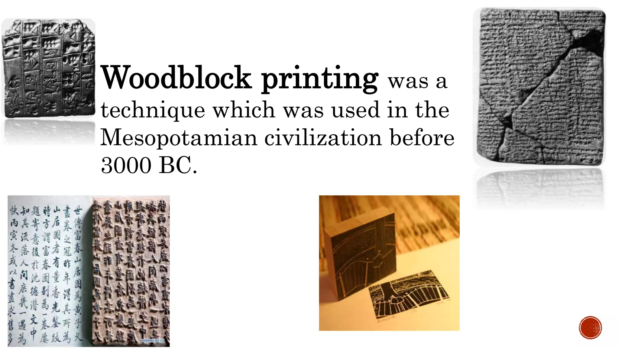 Woodblock printing was a
technique which was used in the
Mesopotamian civilization before
3000 BC.
 